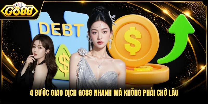 4 bước giao dịch Go88 nhanh mà không phải chờ lâu