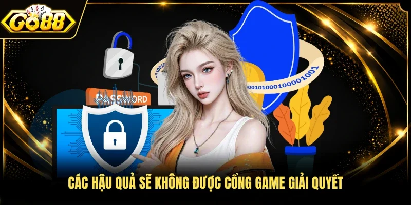 Các hậu quả sẽ không được cổng game giải quyết