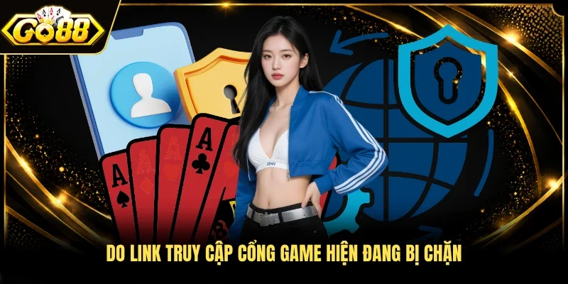 Do link truy cập cổng game hiện đang bị chặn