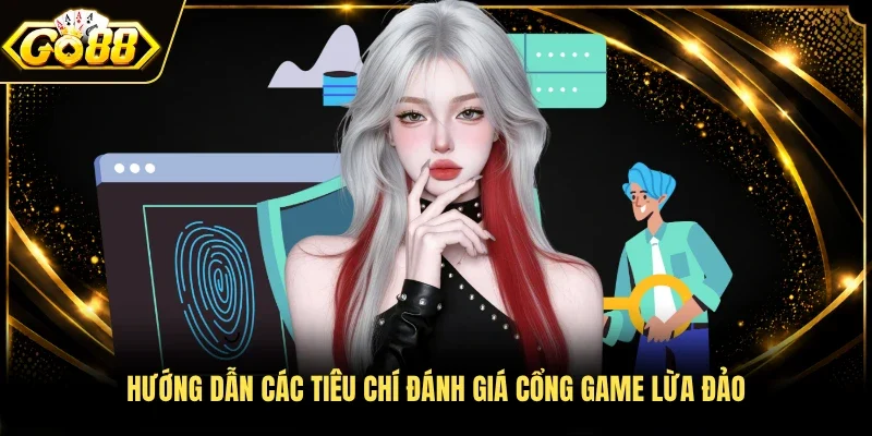 Hướng dẫn các tiêu chí đánh giá cổng game lừa đảo