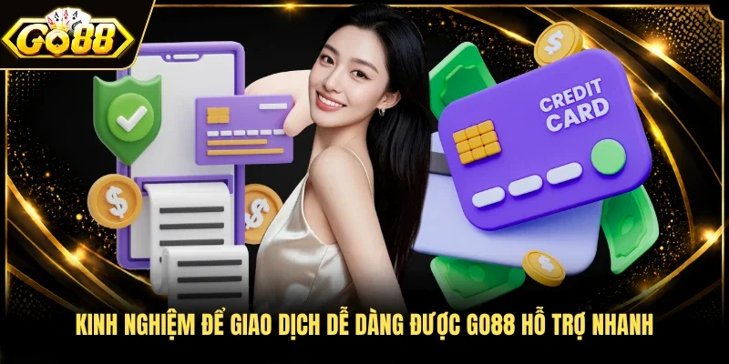 Kinh nghiệm để giao dịch dễ dàng được Go88 hỗ trợ nhanh