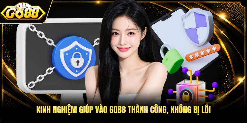 Kinh nghiệm giúp vào Go88 thành công, không bị lỗi